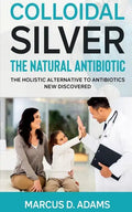 Colloidal Silver - The Natural Antibiotic - Paperback