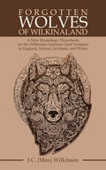 Forgotten Wolves of Wilkinaland: A New Etymology Hypothesis for the Wilkinson Surname (And Variants) in England, Ireland, Scotland, and Wales - Paperback