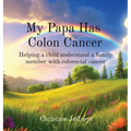My Papa Has Colon Cancer: Helping a child understand a family member with colorectal cancer - Hardcover