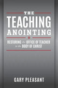 The Teaching Anointing: Restoring the Office of Teacher to the Body of Christ - Paperback