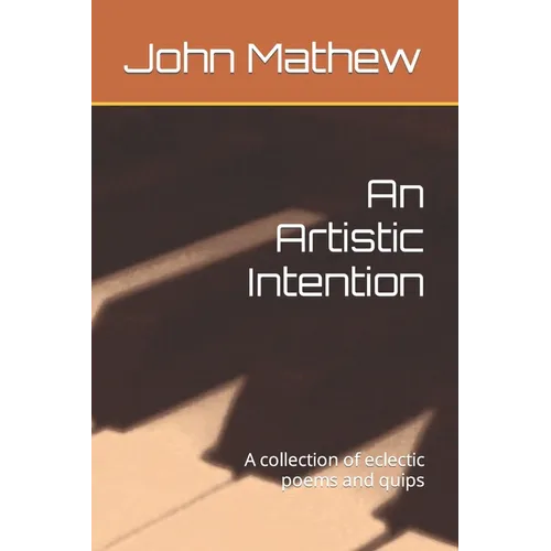 An Artistic Intention: A collection of eclectic poems and quips - Paperback