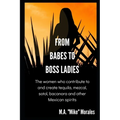 From Babes to Boss Ladies: The women who contribute to and create tequila, mezcal, sotol, bacanora and other Mexican spirits - Paperback