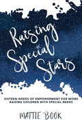 Raising Special Stars: Sixteen Weeks of Empowerment for Moms Raising Children with Special Needs - Paperback