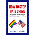 How to Stop Hate Crime: My Guide to Engage Police & City Officials to Quell the Violence - Paperback