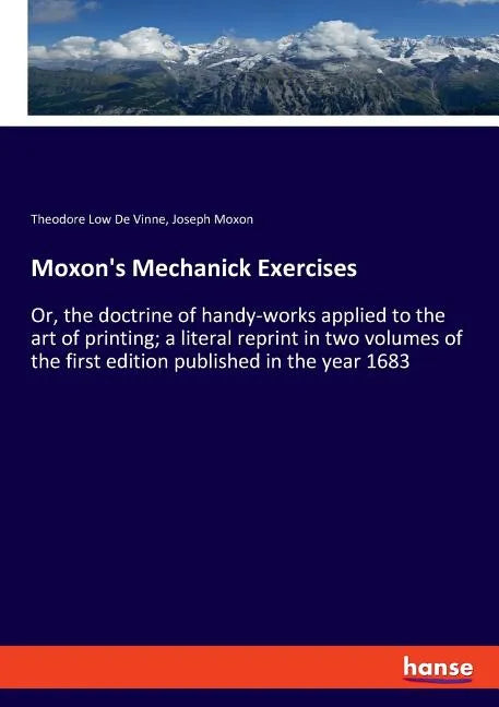 Moxon's Mechanick Exercises: Or, the doctrine of handy-works applied to the art of printing; a literal reprint in two volumes of the first edition - Paperback