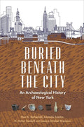Buried Beneath the City: An Archaeological History of New York - Paperback