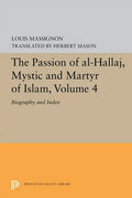 The Passion of Al-Hallaj, Mystic and Martyr of Islam, Volume 4: Biography and Index - Paperback