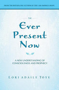 The Ever Present Now: A New Understanding of Consciousness and Prophecy - Paperback