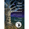 The Star in the Sycamore: Discovering Nature's Hidden Virtues in the Wild Nearby - Hardcover