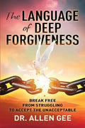 The Language of Deep Forgiveness: Break Free from Struggling to Accept the Unacceptable - Paperback