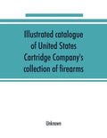 Illustrated catalogue of United States Cartridge Company's collection of firearms - Paperback