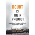 Doubt Is Their Product: How Industry's Assault on Science Threatens Your Health - Hardcover