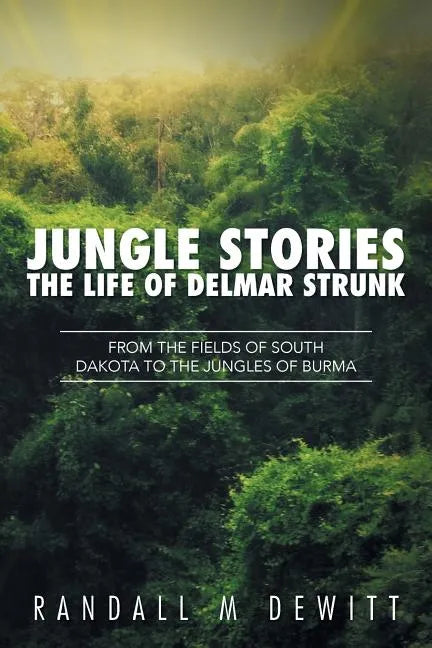 Jungle Stories: The Life of Delmar Strunk: From the Fields of South Dakota to the Jungles of Burma - Paperback