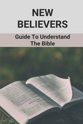 New Believers: Guide To Understand The Bible: Scripture Study - Paperback
