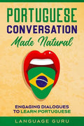 Portuguese Conversation Made Natural: Engaging Dialogues to Learn Portuguese - Paperback