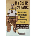 The Bruins in 25 Games: Boston's Most Unforgettable Wins and Heartbreaking Losses - Paperback