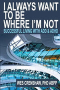 I Always Want to Be Where I'm Not: Successful Living with Add and ADHD - Paperback