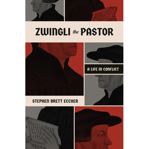 Zwingli the Pastor: A Life in Conflict - Paperback