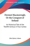 Dermot Macmorrogh; Or the Conquest of Ireland: An Historical Tale of the Twelfth Century in Four Cantos - Paperback