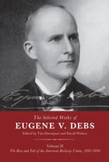 The Selected Works of Eugene V. Debs Volume II: The Rise and Fall of the American Railway Union, 1892-1896 - Hardcover