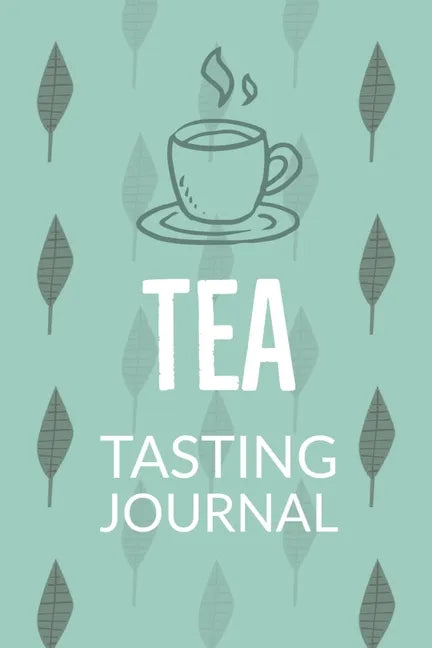 Tea Tasting Journal: Notebook To Record Tea Varieties, Track Aroma, Flavors, Brew Methods, Review And Rating Book For Tea Lovers - Paperback