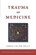 Trauma as Medicine: a DIY book for healing trauma and transforming your life - Paperback