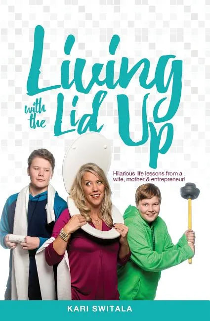 Living with the Lid Up: Hilarious and Heartwarming Life Lessons from a Wife, Mother, and Entrepreneur - Paperback