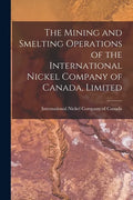 The Mining and Smelting Operations of the International Nickel Company of Canada, Limited [microform] - Paperback