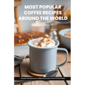Most Popular Coffee Recipes Around The World Book: From Espresso Martini To Irish Coffee To Japanese Matcha Latte - Uncover the Secrets of Coffee from - Paperback
