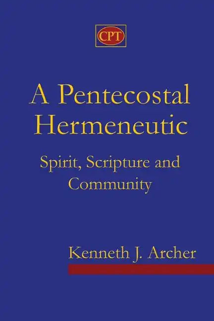 A Pentecostal Hermeneutic: Spirit, Scripture And Community - Paperback