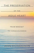 The Preservation of the Agile Heart: From Mindset to Consciousness - Paperback