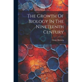 The Growth Of Biology In The Nineteenth Century - Paperback