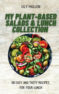 My Plant-Based Salads & Lunch Collection: 50 Easy and tasty Recipes for your Lunch - Hardcover