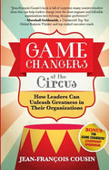 Game Changers at the Circus: How Leaders Can Unleash Greatness in Their Organizations - Paperback