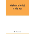 Introduction to the study of Indian music: an attempt to reconcile modern Hindustani music with ancient musical theory and to propound an accurate and - Paperback
