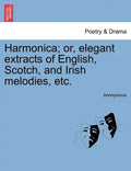 Harmonica; Or, Elegant Extracts of English, Scotch, and Irish Melodies, Etc. - Paperback