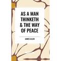 As a Man Thinketh & the Way of Peace - Hardcover