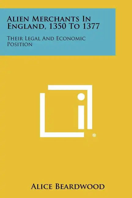Alien Merchants in England, 1350 to 1377: Their Legal and Economic Position - Paperback