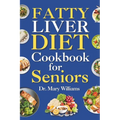 Fatty Liver Diet Cookbook for Seniors: Beginners and Newly Diagnosed Cirrhosis Meal Plan for Women Under and Over 50, Adults, and Men - Paperback