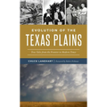 Evolution of the Texas Plains: True Tales from the Frontier to Modern Times - Hardcover