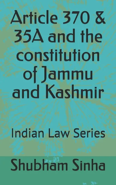 Article 370 & 35A and the constitution of Jammu and Kashmir: Indian Law Series - Paperback