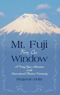Mt. Fuji from Our Window: A Forty-Year Adventure at the International Christian University - Hardcover