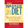 The Warrior Diet: Switch on Your Biological Powerhouse for High Energy, Explosive Strength, and a Leaner, Harder Body - Paperback