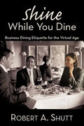 Shine While You Dine: "Business Dining Etiquette for the Virtual Age" - Paperback