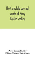 The complete poetical works of Percy Bysshe Shelley, including materials never before printed in any edition of the poems - Hardcover