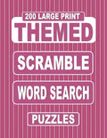 200 Large Print THEMED Scramble Word Search Puzzles: Unscramble Over 3000 Jumbled Words Before Finding Them In A Grid. Fun Anagram Word Finds For The - Paperback