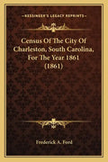 Census Of The City Of Charleston, South Carolina, For The Year 1861 (1861) - Paperback