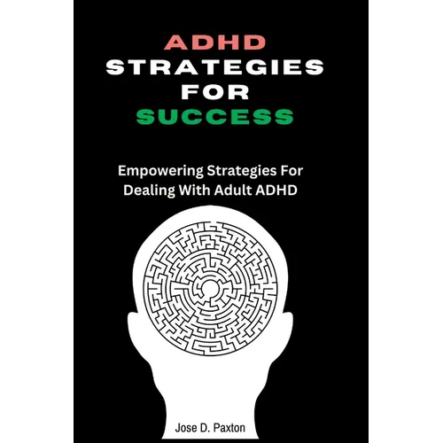 ADHD Strategies for Success: Empowering Strategies For Dealing With Adult ADHD - Paperback