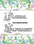 Floral Alphabet Coloring Book: Beautiful Garden Stress-Free Relaxation Letters A-Z - Paperback