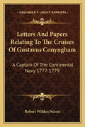 Letters and Papers Relating to the Cruises of Gustavus Conyngham: A Captain of the Continental Navy 1777-1779 - Paperback